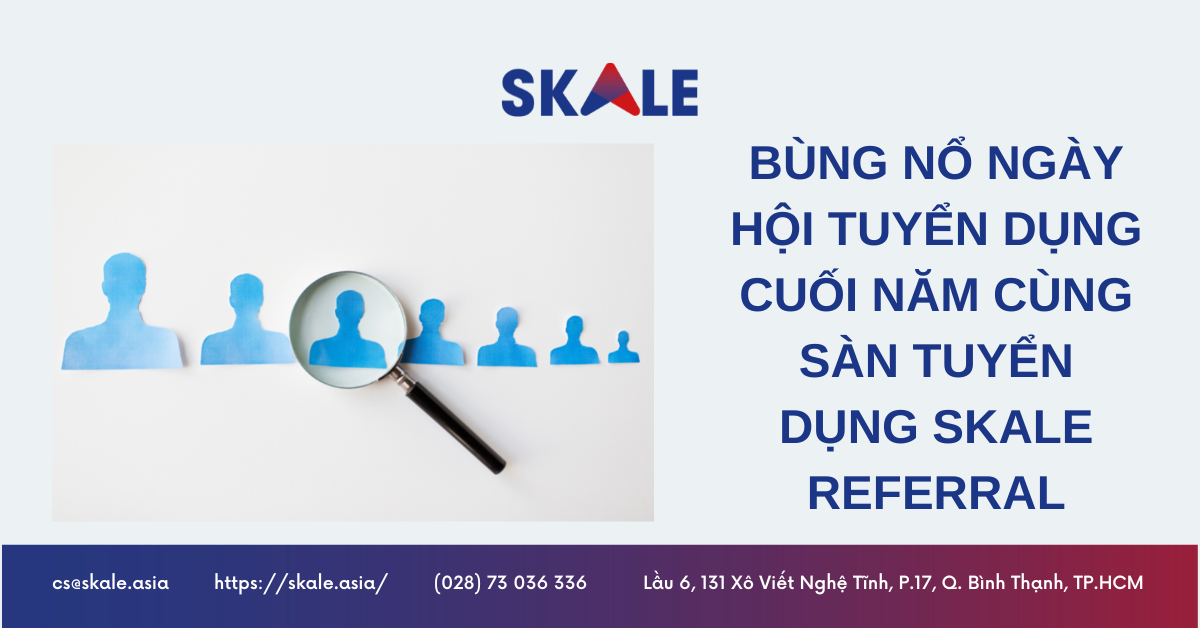 bung-no-ngay-hoi-tuyen-dung-lon-nhat-trong-nam-cung-san-tuyen-dung-skale-referral