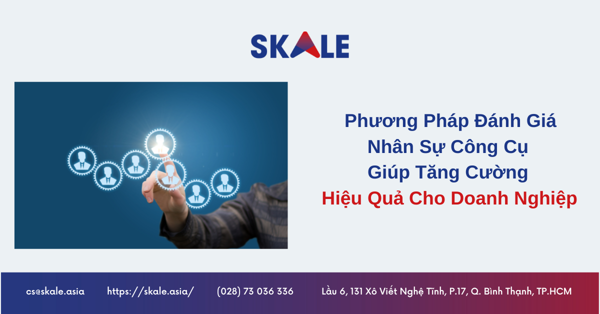 Phương Pháp Đánh Giá Nhân Sự – Công Cụ Giúp Tăng Cường Hiệu Quả Cho Doanh Nghiệp