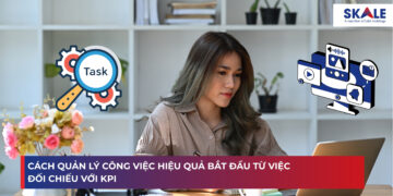 Cách quản lý công việc hiệu quả bắt đầu từ việc đối chiếu với KPI