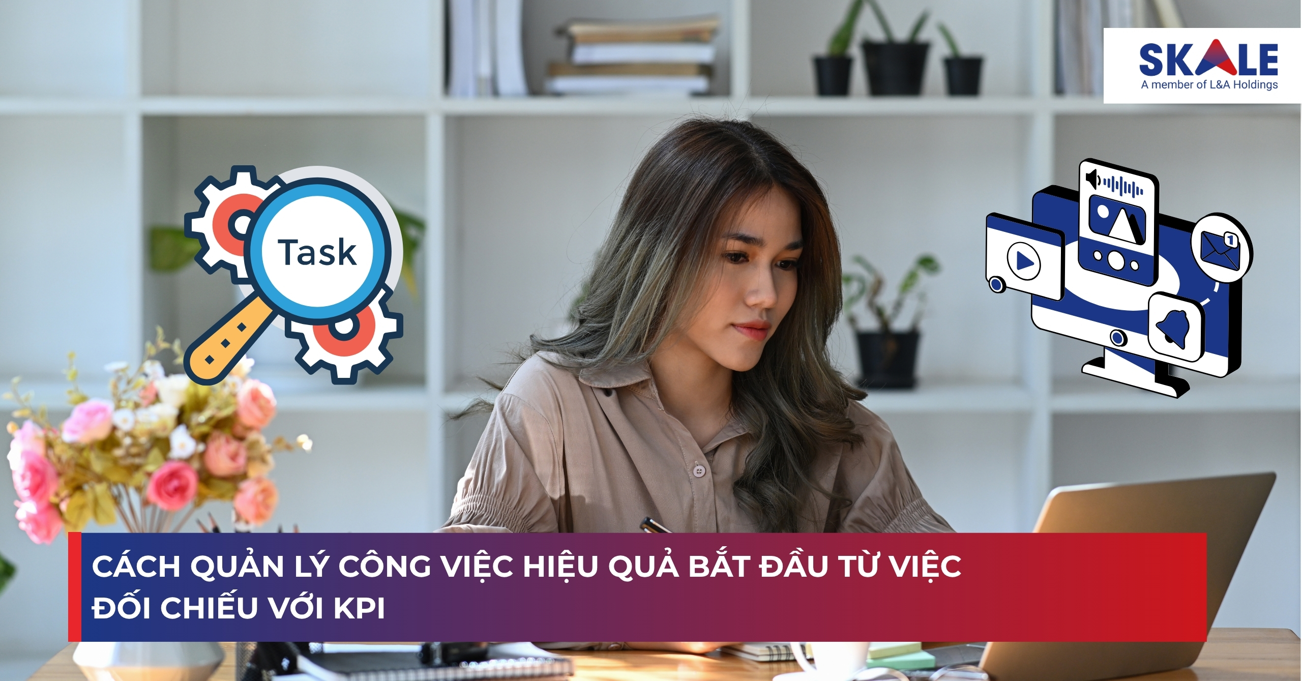 Cách quản lý công việc hiệu quả bắt đầu từ việc đối chiếu với KPI